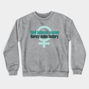 Well behaved women rarely make history Crewneck Sweatshirt